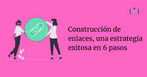 Construcción de enlaces, una estrategia exitosa en 6 pasos