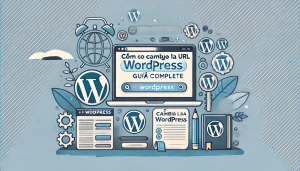 Cómo cambiar la URL de WordPress: Guía Completa